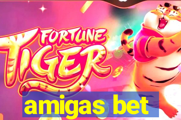 amigas bet
